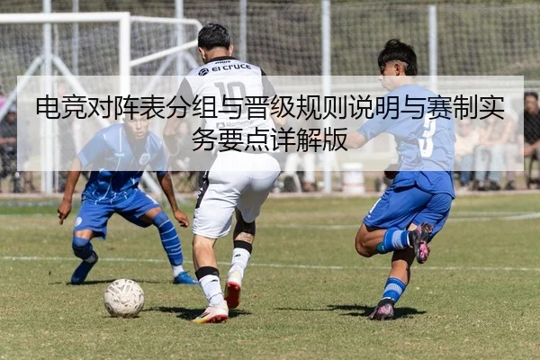 电竞对阵表分组与晋级规则说明与赛制实务要点详解版